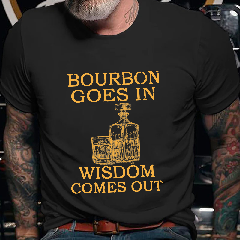 Bourbon Goes In Wisdom Comes Out T-shirt