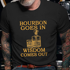 Bourbon Goes In Wisdom Comes Out T-shirt