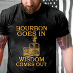 Bourbon Goes In Wisdom Comes Out T-shirt