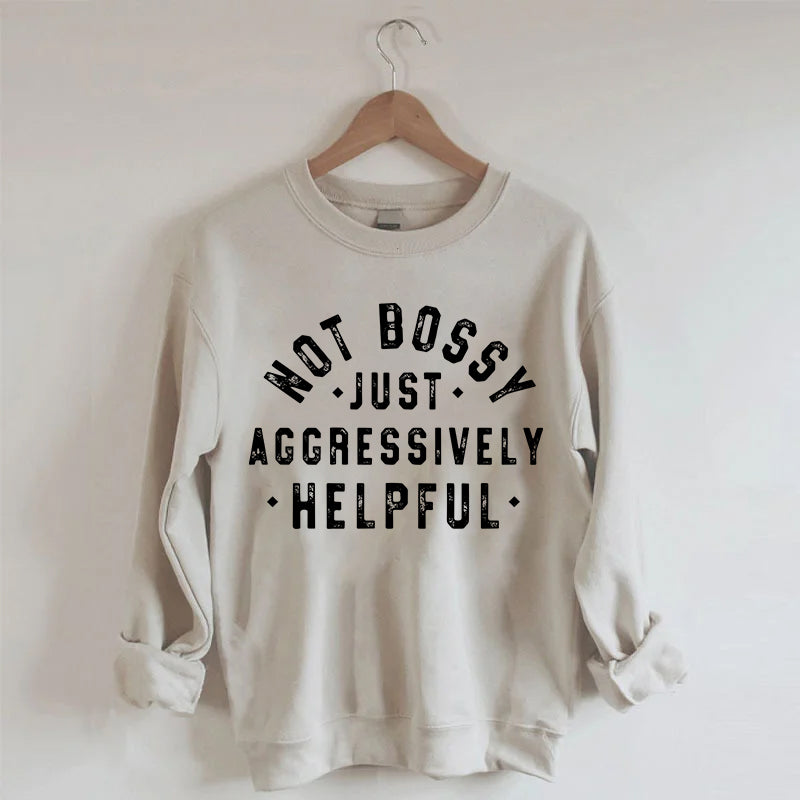 Not Bossy Just Aggressively Helpful Sweatshirt