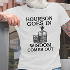 Bourbon Goes In Wisdom Comes Out T-shirt