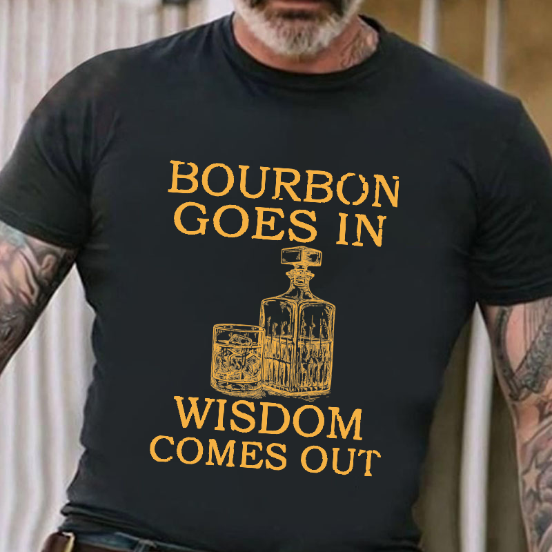 Bourbon Goes In Wisdom Comes Out T-shirt